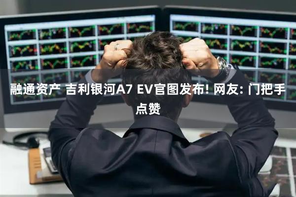融通资产 吉利银河A7 EV官图发布! 网友: 门把手点赞